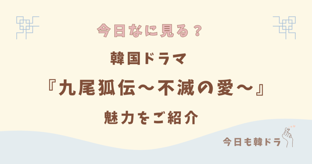 韓国ドラマ「九尾狐伝～不滅の愛～(シーズン1)」はどこで見れる？ あらすじ、出演者、見どころをご紹介