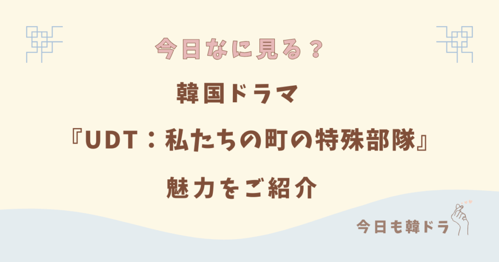 韓国ドラマ「UDT：私たちの町の特殊部隊」はどこで見れる？ あらすじ、出演者、見どころをご紹介