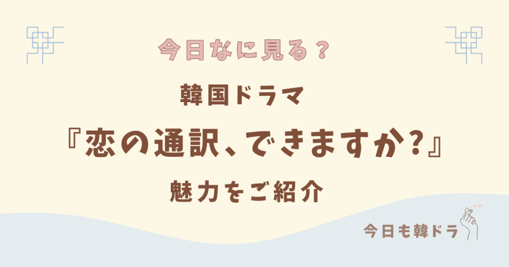 韓国ドラマ「恋の通訳できますか?」はどこで見れる？ あらすじ、出演者、見どころをご紹介