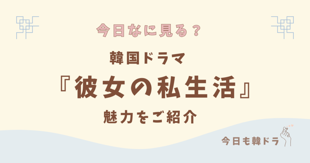 韓国ドラマ「彼女の私生活」はどこで見れる？ あらすじ、出演者、見どころをご紹介