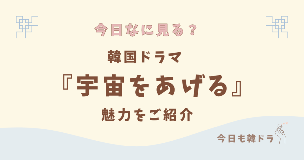 韓国ドラマ「宇宙をあげる」はどこで見れる？ あらすじ、出演者、見どころ、OST、をご紹介