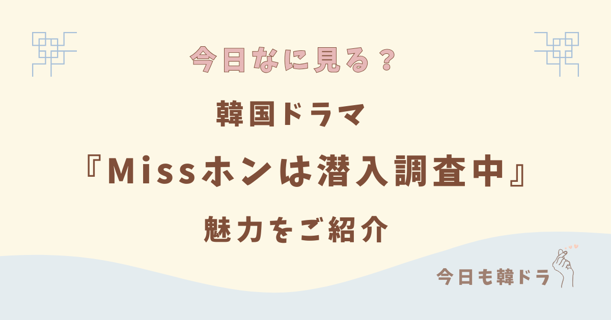 韓国ドラマ「Missホンは潜入調査中(アンダーカバー ミスホン)」はどこで見れる？ あらすじ、出演者、見どころ、OST、をご紹介