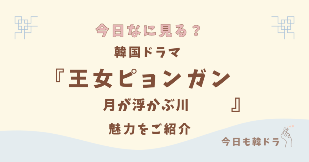 韓国ドラマ「王女ピョンガン月が浮かぶ川」はどこで見れる？ あらすじ、出演者、見どころ、OST、原作をご紹介
