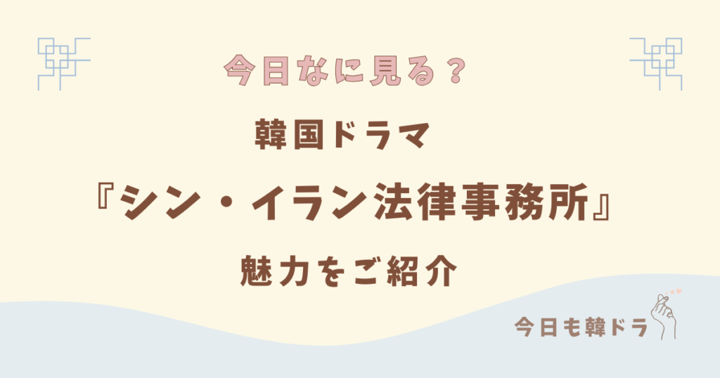 韓国ドラマ「シン・イラン法律事務所」はどこで見れる？ あらすじ、出演者、見どころをご紹介