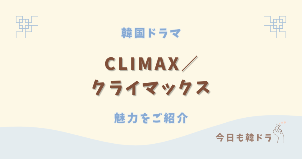 韓国ドラマ「CLIMAX/クライマックス」はどこで見れる? あらすじ、出演者、見どころをご紹介
